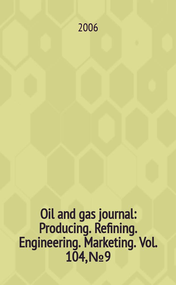 Oil and gas journal : Producing. Refining. Engineering. Marketing. Vol. 104, № 9