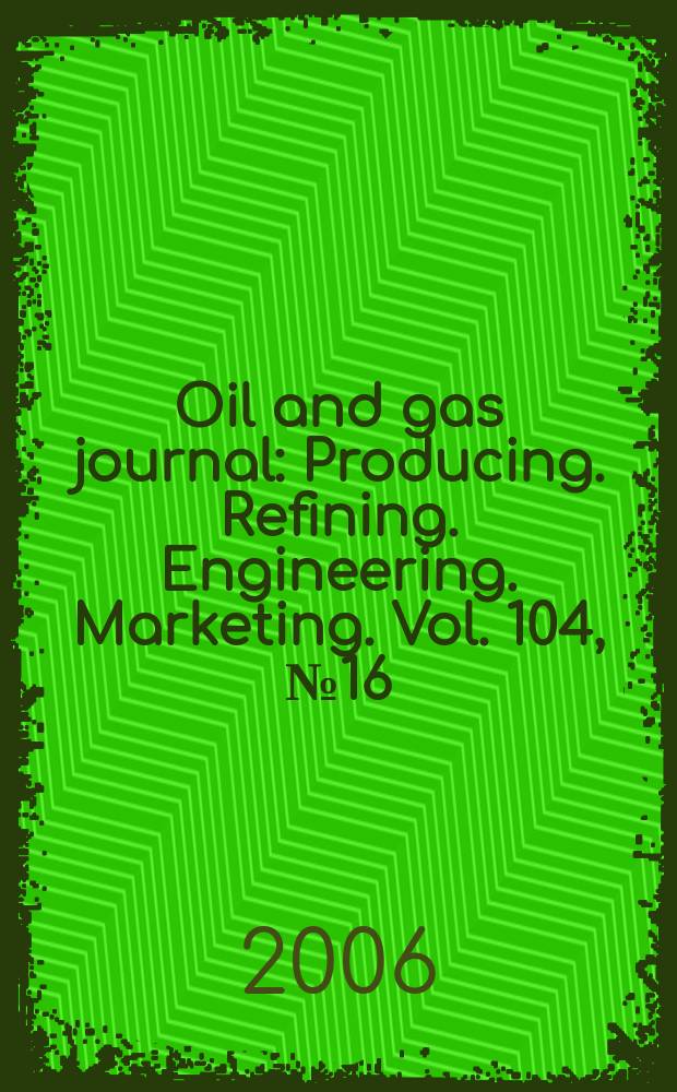 Oil and gas journal : Producing. Refining. Engineering. Marketing. Vol. 104, № 16