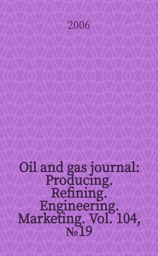 Oil and gas journal : Producing. Refining. Engineering. Marketing. Vol. 104, № 19