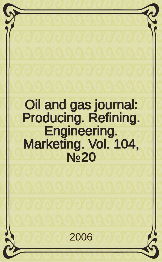 Oil and gas journal : Producing. Refining. Engineering. Marketing. Vol. 104, № 20