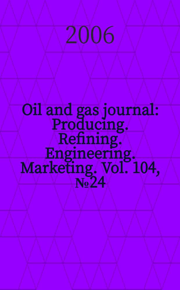 Oil and gas journal : Producing. Refining. Engineering. Marketing. Vol. 104, № 24