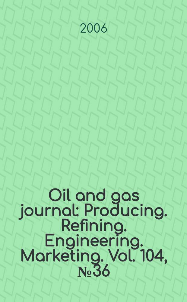 Oil and gas journal : Producing. Refining. Engineering. Marketing. Vol. 104, № 36