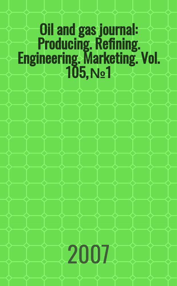 Oil and gas journal : Producing. Refining. Engineering. Marketing. Vol. 105, № 1