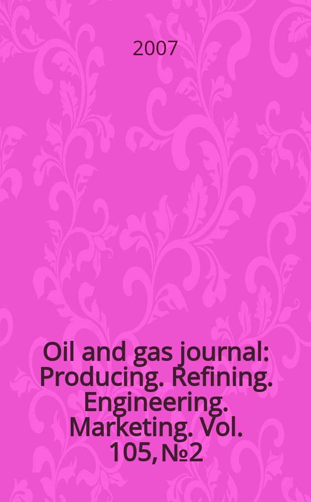 Oil and gas journal : Producing. Refining. Engineering. Marketing. Vol. 105, № 2