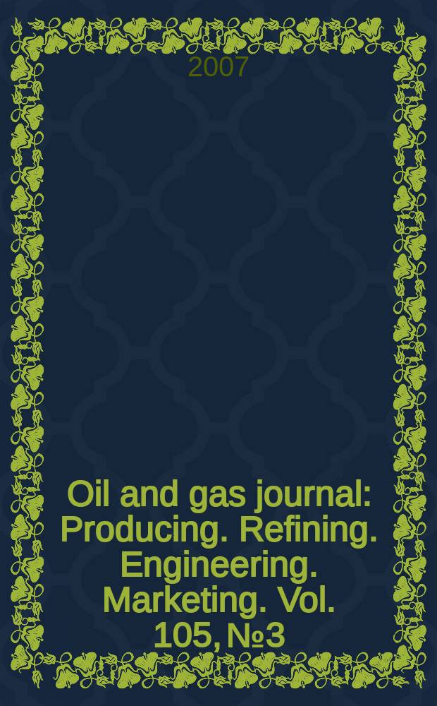 Oil and gas journal : Producing. Refining. Engineering. Marketing. Vol. 105, № 3