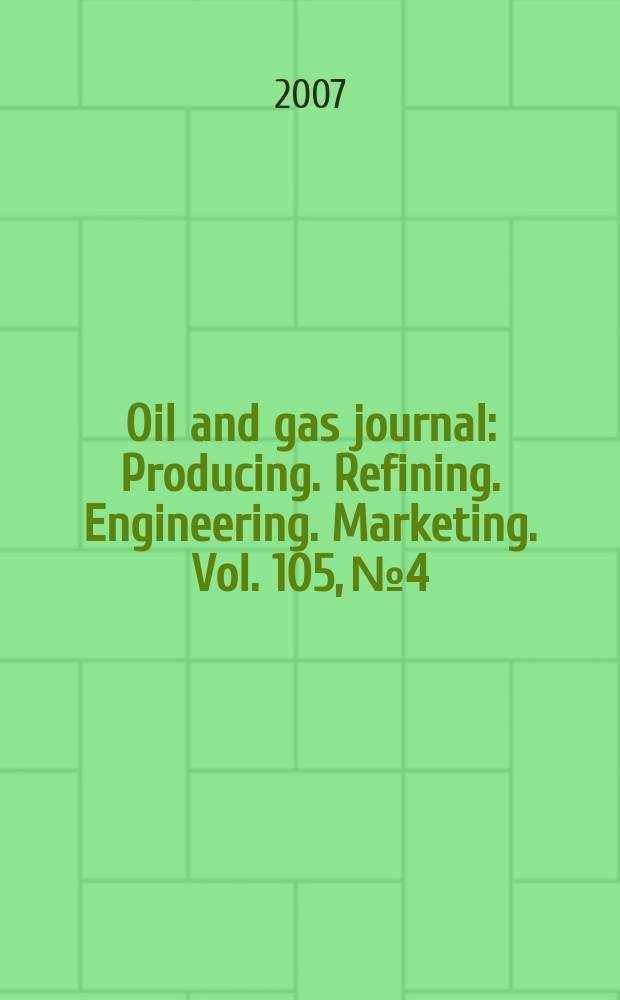 Oil and gas journal : Producing. Refining. Engineering. Marketing. Vol. 105, № 4