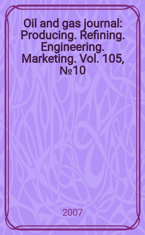 Oil and gas journal : Producing. Refining. Engineering. Marketing. Vol. 105, № 10