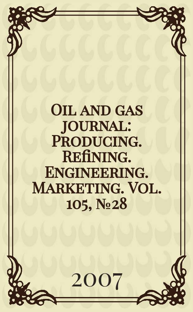 Oil and gas journal : Producing. Refining. Engineering. Marketing. Vol. 105, № 28