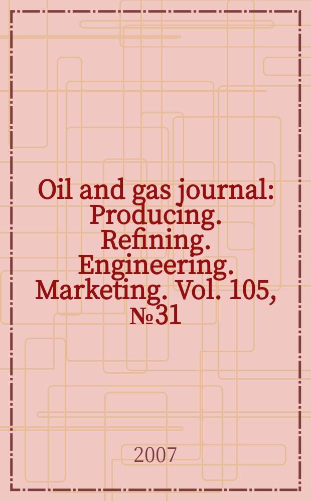 Oil and gas journal : Producing. Refining. Engineering. Marketing. Vol. 105, № 31