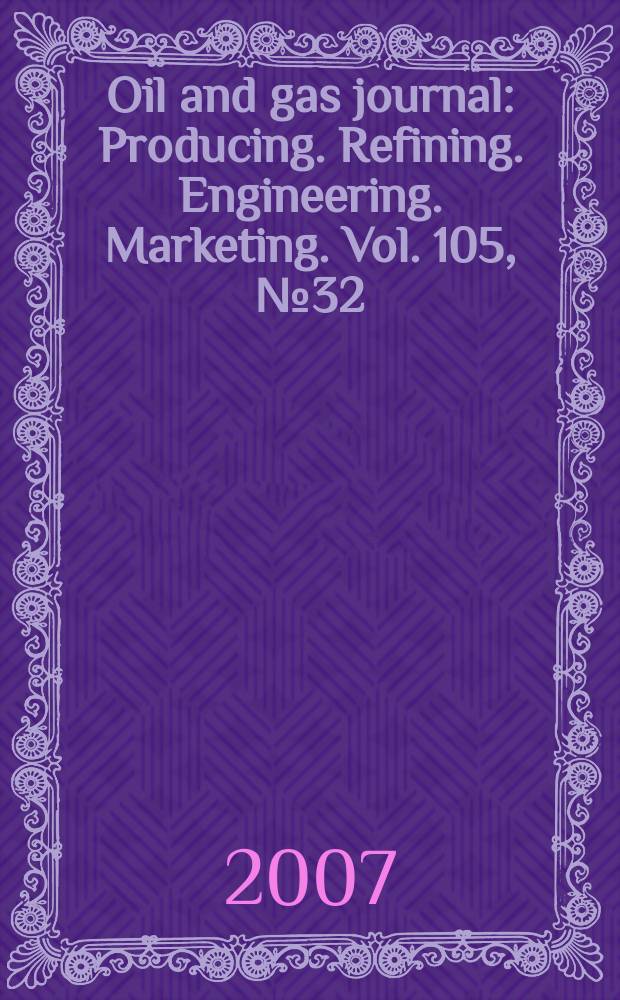 Oil and gas journal : Producing. Refining. Engineering. Marketing. Vol. 105, № 32