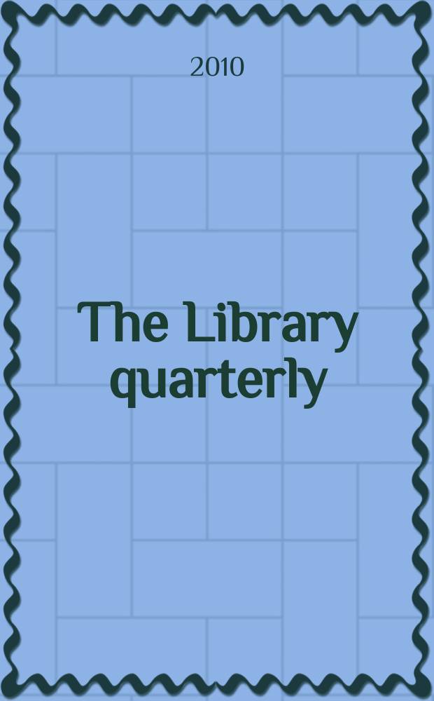 The Library quarterly : A journal of investigation and discussion in the field of library science Established by the Graduate library school of the University of Chicago with the co-operation of the American library association, the Bibliographical society of America, and the American library institute. Vol. 80, № 1