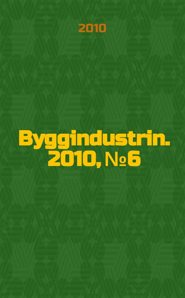Byggindustrin. 2010, № 6