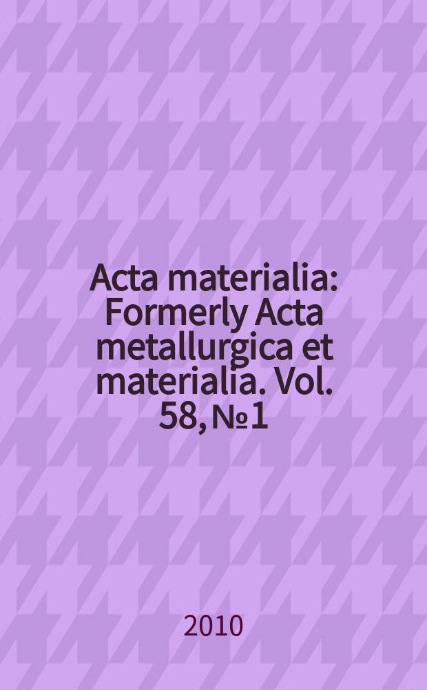 Acta materialia : Formerly Acta metallurgica et materialia. Vol. 58, № 1