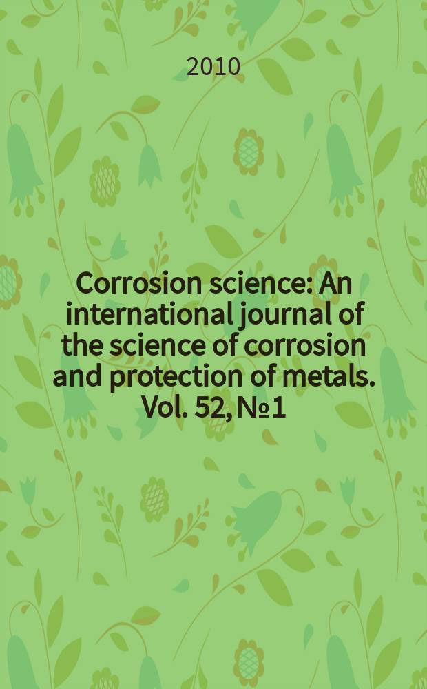 Corrosion science : An international journal of the science of corrosion and protection of metals. Vol. 52, № 1