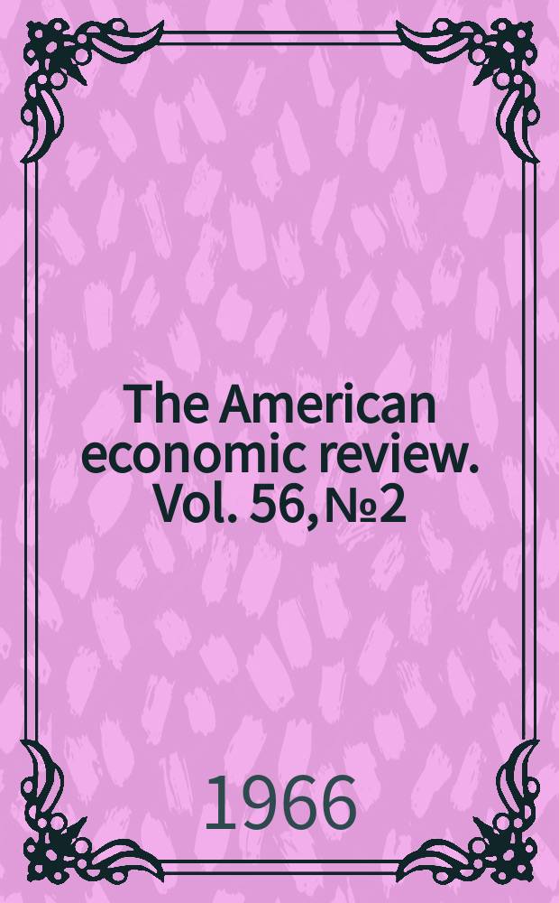 The American economic review. Vol. 56, № 2