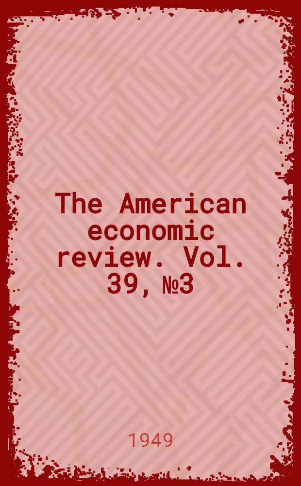 The American economic review. Vol. 39, № 3