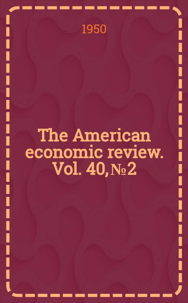 The American economic review. Vol. 40, № 2