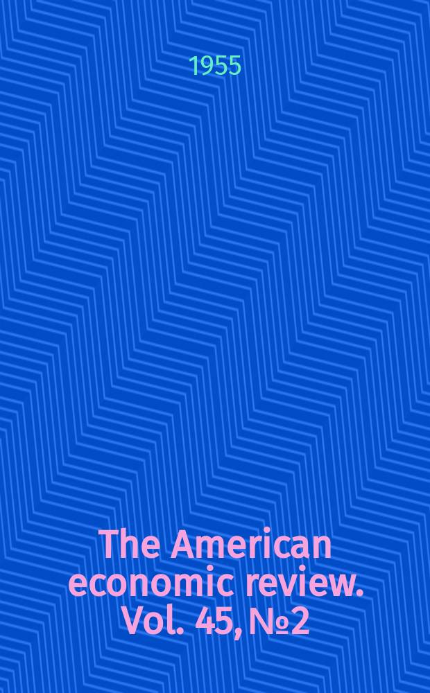 The American economic review. Vol. 45, № 2