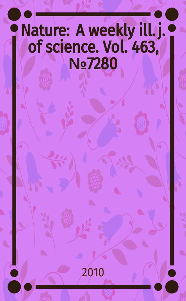 Nature : A weekly ill. j. of science. Vol. 463, № 7280