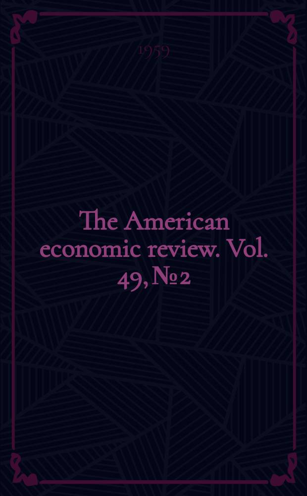The American economic review. Vol. 49, № 2