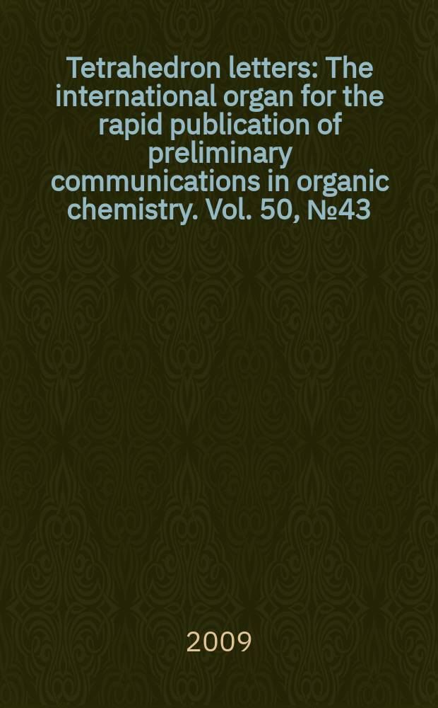 Tetrahedron letters : The international organ for the rapid publication of preliminary communications in organic chemistry. Vol. 50, № 43