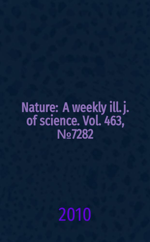 Nature : A weekly ill. j. of science. Vol. 463, № 7282