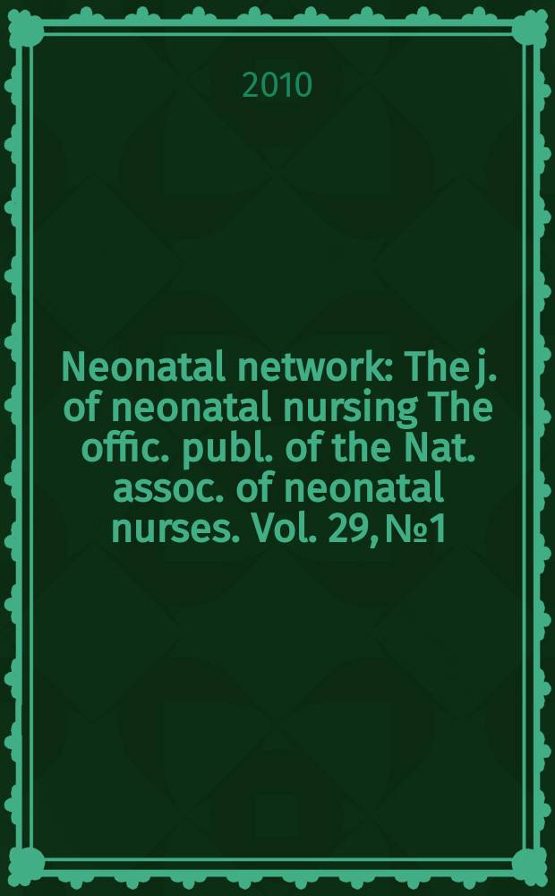 Neonatal network : The j. of neonatal nursing The offic. publ. of the Nat. assoc. of neonatal nurses. Vol. 29, № 1