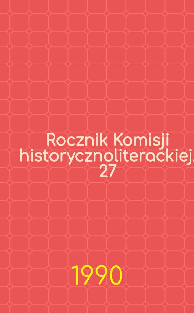 Rocznik Komisji historycznoliterackiej. 27 : Pamięci Profesora Tomasza Weissa