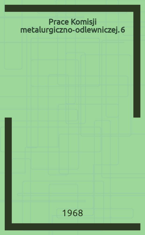 Prace Komisji metalurgiczno-odlewniczej. 6 : (Metalurgia proszków)