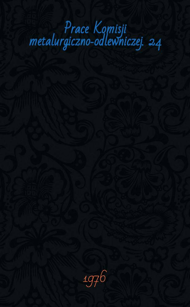 Prace Komisji metalurgiczno-odlewniczej. 24 : (Metalurgia proszków i ilościowa analiza tekstur)
