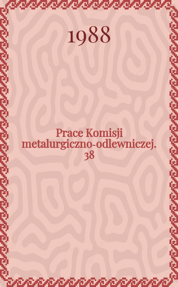 Prace Komisji metalurgiczno-odlewniczej. 38 : (Teoria procesów odlewniczych)