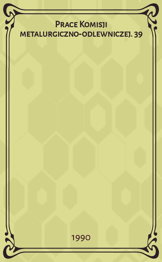 Prace Komisji metalurgiczno-odlewniczej. 39 : Struktura i własności materiałów dla jądrowych reaktorów wysokotemperaturowych