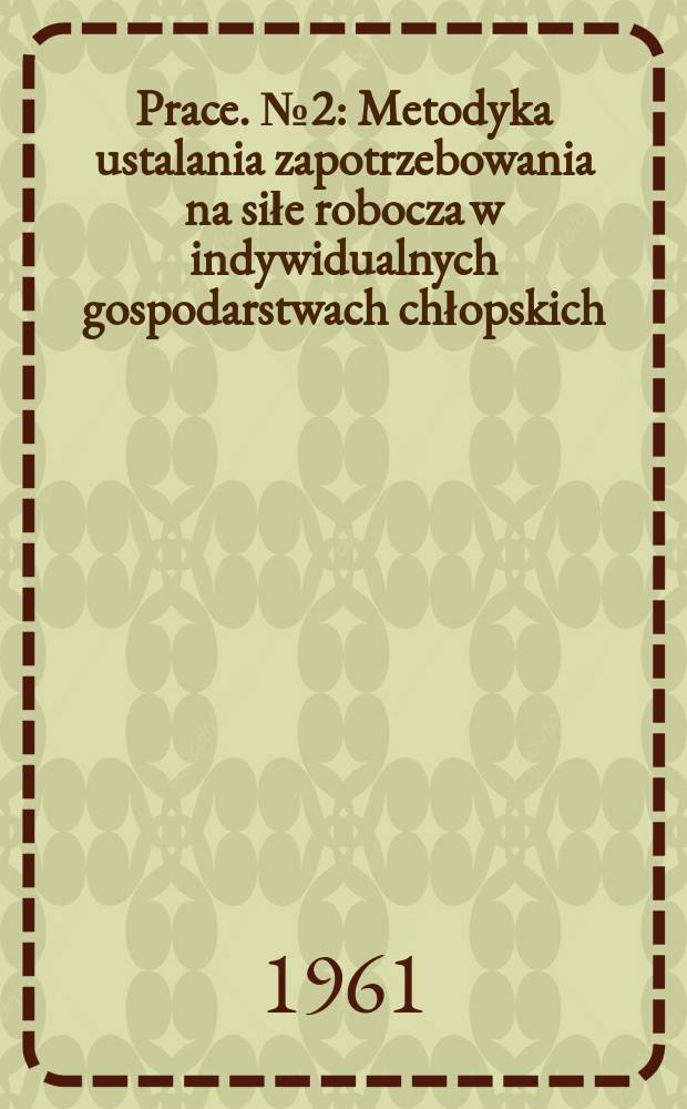 [Prace. №2 : Metodyka ustalania zapotrzebowania na siłe robocza w indywidualnych gospodarstwach chłopskich