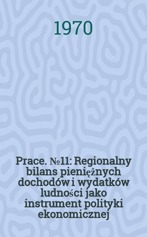 [Prace. №11 : Regionalny bilans pieniężnych dochodów i wydatków ludności jako instrument polityki ekonomicznej