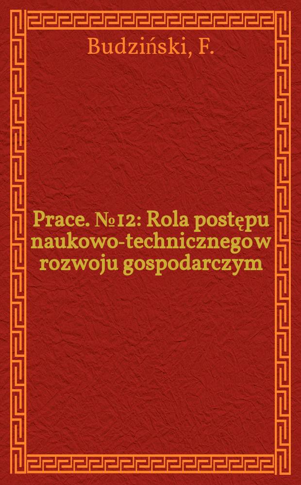 [Prace. №12 : Rola postępu naukowo-technicznego w rozwoju gospodarczym