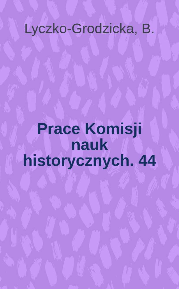 Prace Komisji nauk historycznych. 44 : Dyplomacja polska a Ententa bałkańska ...