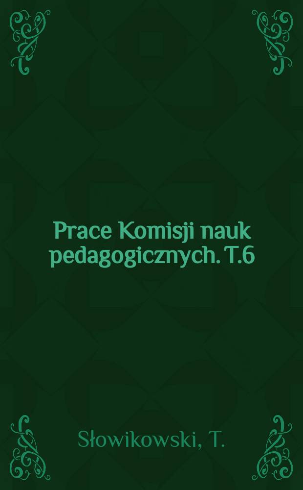 Prace Komisji nauk pedagogicznych. T.6 : Poglądy na nauczanie historii w Polsce w wieku XVIII oraz dydaktyczna koncepcja Joachima Lelewela