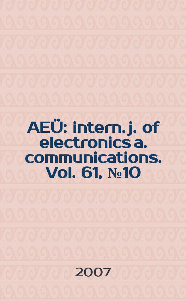 AEÜ : intern. j. of electronics a. communications. Vol. 61, № 10