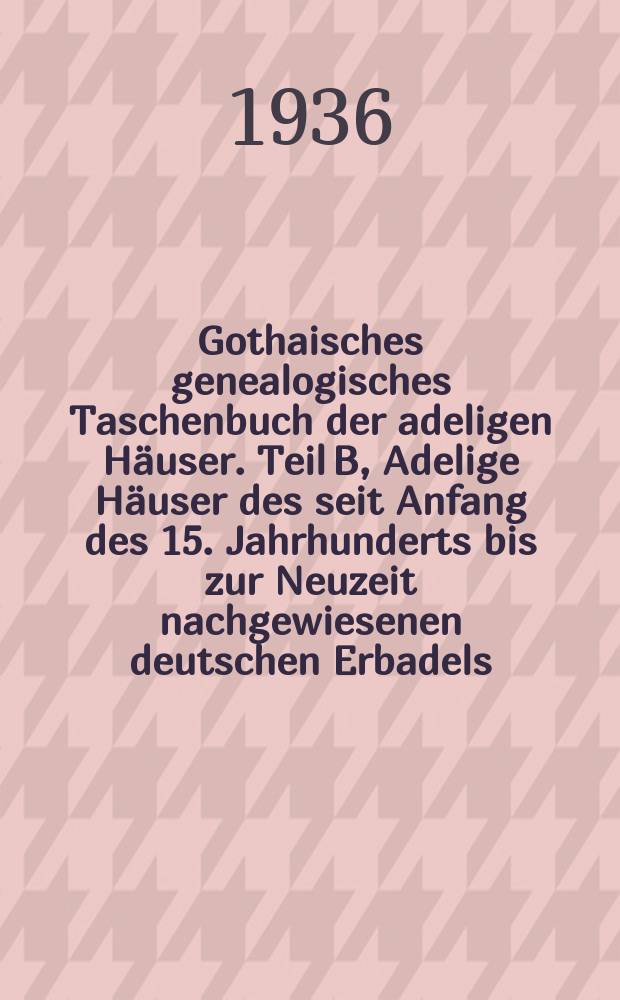 Gothaisches genealogisches Taschenbuch der adeligen Häuser. Teil B, Adelige Häuser des seit Anfang des 15. Jahrhunderts bis zur Neuzeit nachgewiesenen deutschen Erbadels (späterer rittermäßiger Landadel, patrizischer Stadtadel, Reichsbriefadel, Landesbriefadel, Uradel und alter Adel nichtdeutschen Ursprungs, Offiziers- und Beamtenadel) : zugleich Adelsmatrikel der Deutschen Adelsgenossenschaft = Генеалогическая книга дворянских родов города Гота