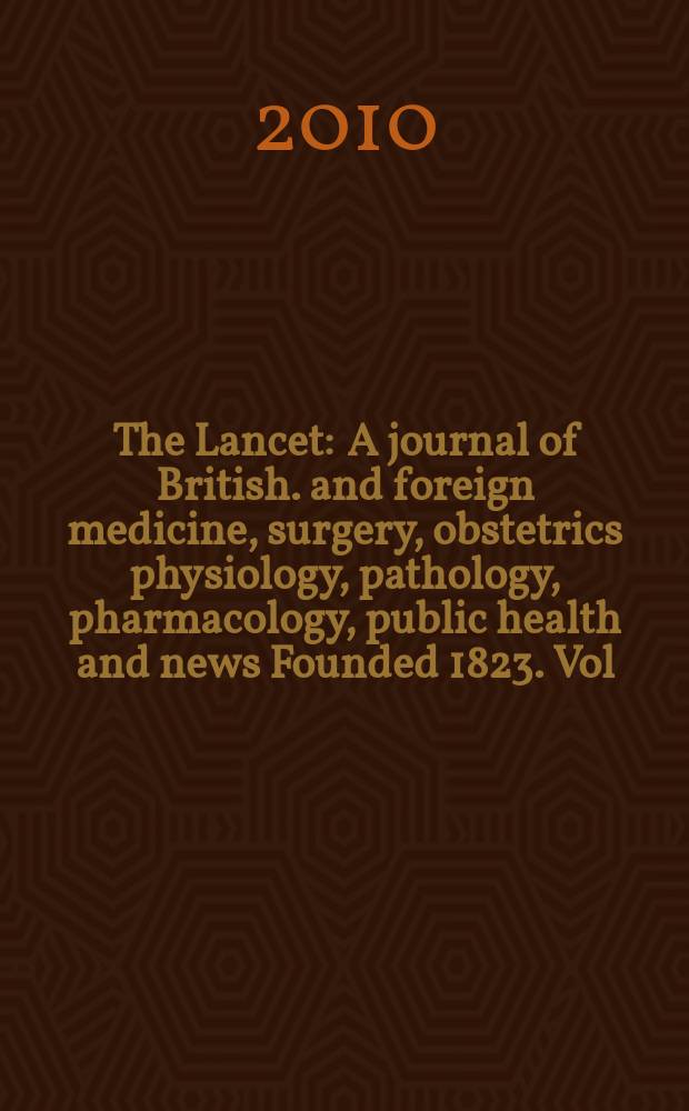 The Lancet : A journal of British. and foreign medicine, surgery, obstetrics physiology, pathology, pharmacology , public health and news Founded 1823. Vol. 375, № 9711