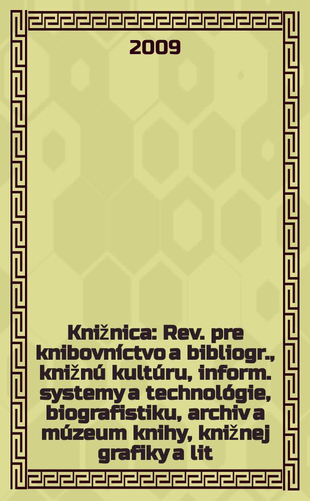 Knižnica : Rev. pre knibovníctvo a bibliogr., knižnú kultúru, inform. systemy a technológie, biografistiku, archiv a múzeum knihy, knižnej grafiky a lit. pamiatok. Roč. 10 2009, č. 11/12