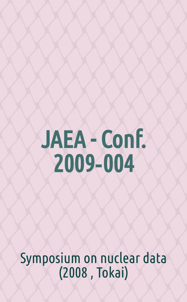 JAEA - Conf. 2009-004 : Proceedings of the 2008 Annual Symposium on nuclear data (NDS 2008), November 20-21, 2008, Ricotti, Tokai, Japan