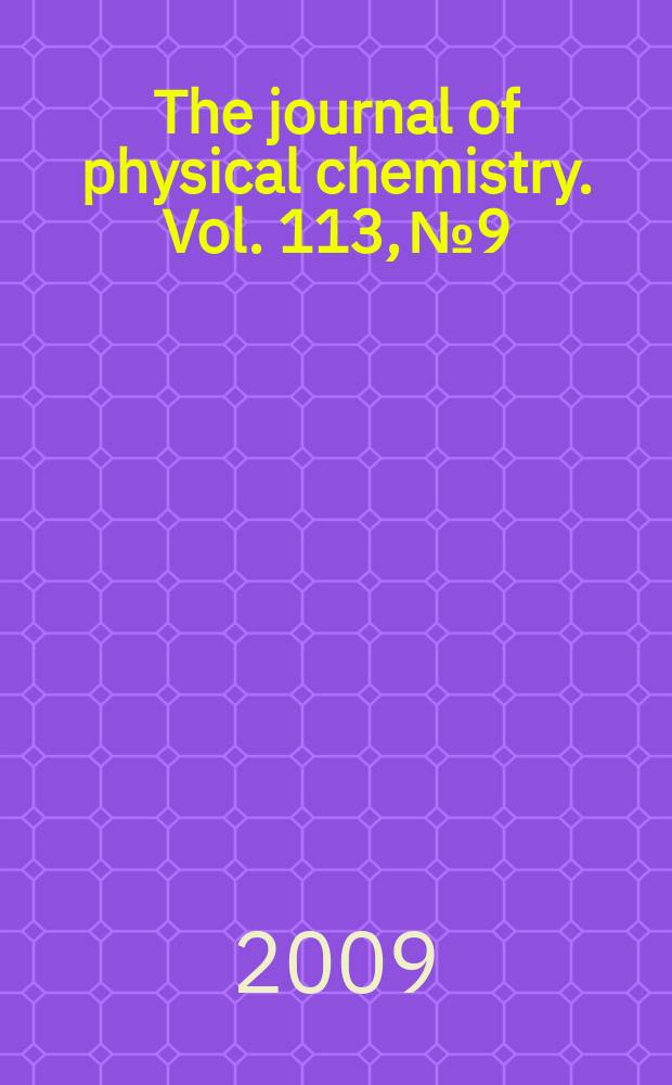 The journal of physical chemistry. Vol. 113, № 9