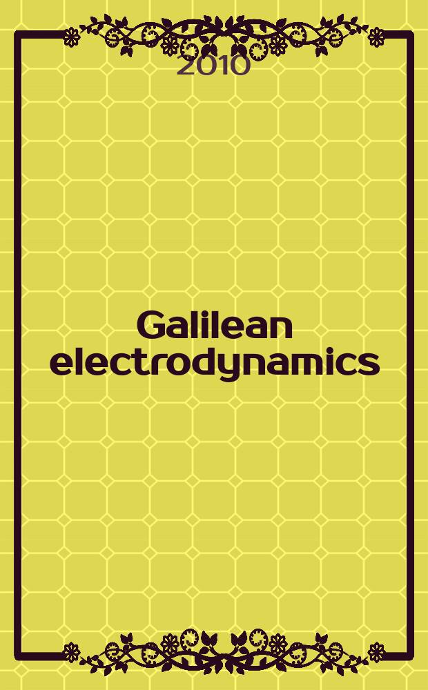 Galilean electrodynamics : Experience, reason a. simplicity above authority. Vol. 21, № 1