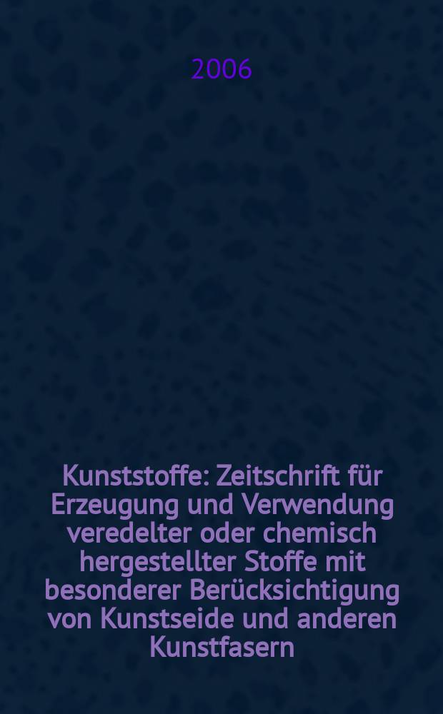 Kunststoffe : Zeitschrift für Erzeugung und Verwendung veredelter oder chemisch hergestellter Stoffe mit besonderer Berücksichtigung von Kunstseide und anderen Kunstfasern, von vulkanisiertem, devulkanisiertem(wiedergewonnenem) und künstlichem Kautschuk, Guttapercha usw. sowie Ersatzstoffen, von Zellhorn (Zelluloid) und ähnlichen Zellstofferzeugnissen, von künstlichem Leder und Ledertuchen (Linoleum), von Kunstharzen, Kasein-Erzeugnissen usw. Jg.96, № 6