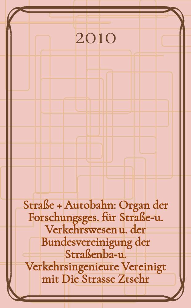 Straße + Autobahn : Organ der Forschungsges. für Straßen- u. Verkehrswesen u. der Bundesvereinigung der Straßenbau- u. Verkehrsingenieure Vereinigt mit Die Strasse Ztschr. für Forschung u. Praxis des Straßenwesens Ztschr. für Straßen- u. Brückenbau . Straßenplanung. Straßenbetribstechnik. Jg. 61 2010, № 2
