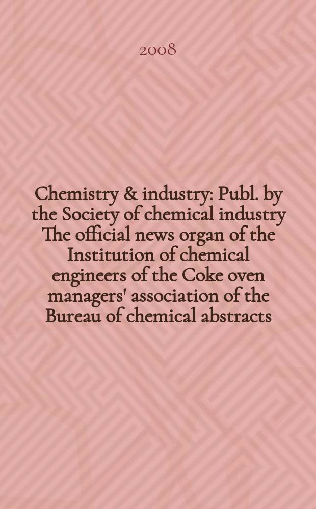 Chemistry & industry : Publ. by the Society of chemical industry The official news organ of the Institution of chemical engineers of the Coke oven managers' association of the Bureau of chemical abstracts. 2008, № 7