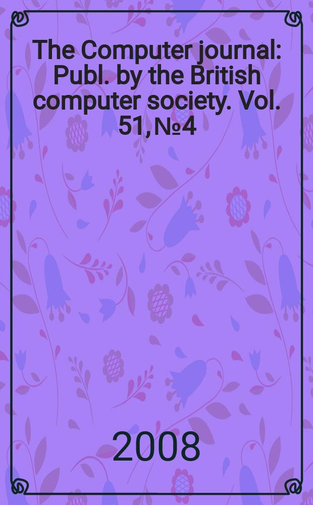 The Computer journal : Publ. by the British computer society. Vol. 51, № 4