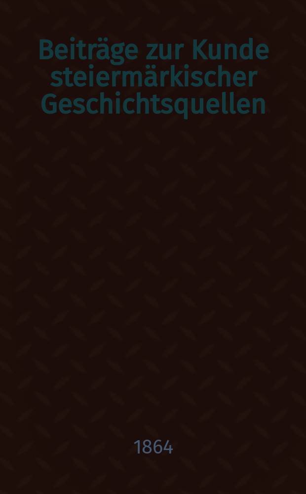 Beitr&auml;ge zur Kunde steierm&auml;rkischer Geschichtsquellen