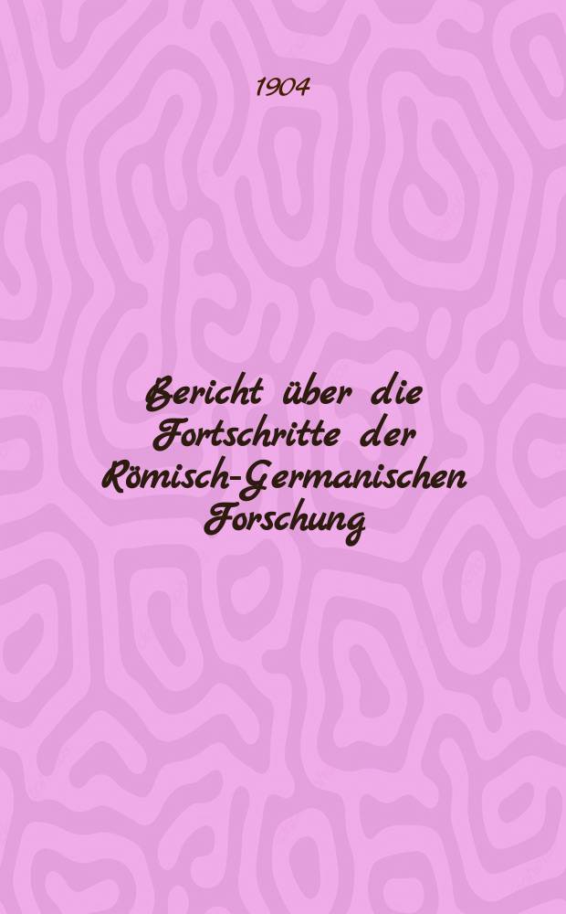 Bericht über die Fortschritte der Römisch-Germanischen Forschung